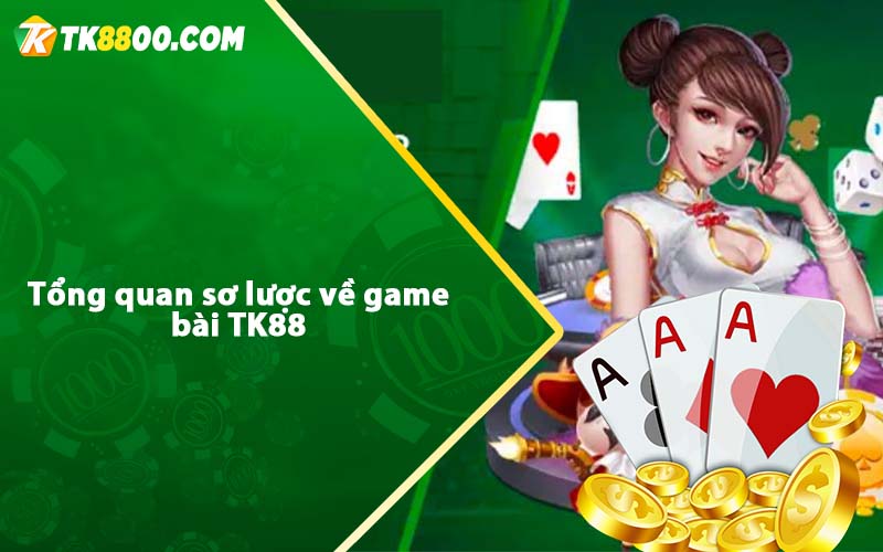 Tổng quan sơ lược về game bài TK88