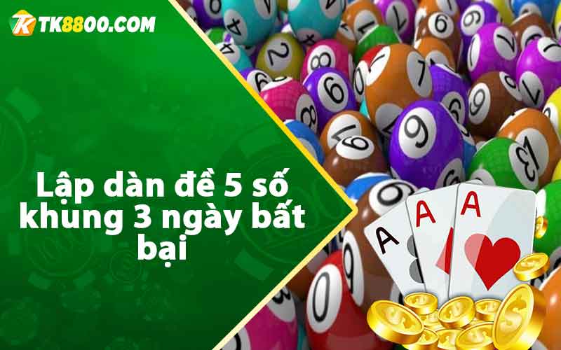 Lập dàn đề 5 số khung 3 ngày bất bại 