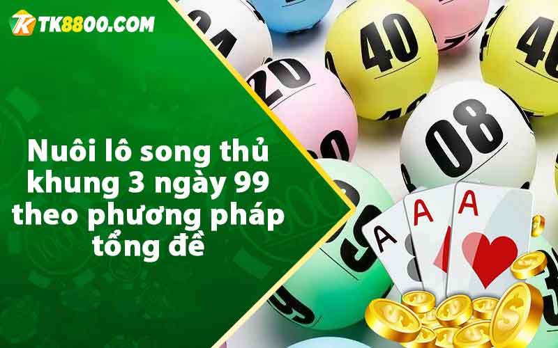 Nuôi lô song thủ khung 3 ngày 99 theo phương pháp tổng đề 