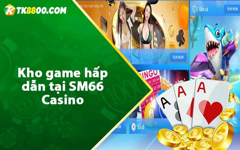 Kho game hấp dẫn tại SM66 Casino 