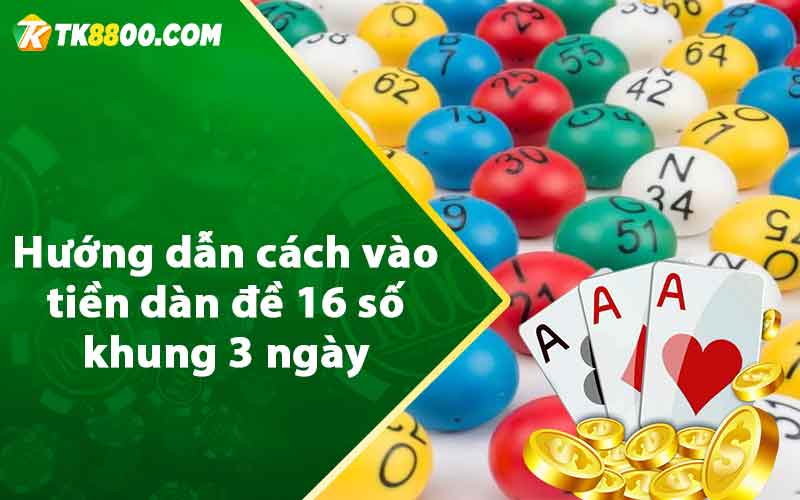 Hướng dẫn cách vào tiền dàn đề 16 số khung 3 ngày 