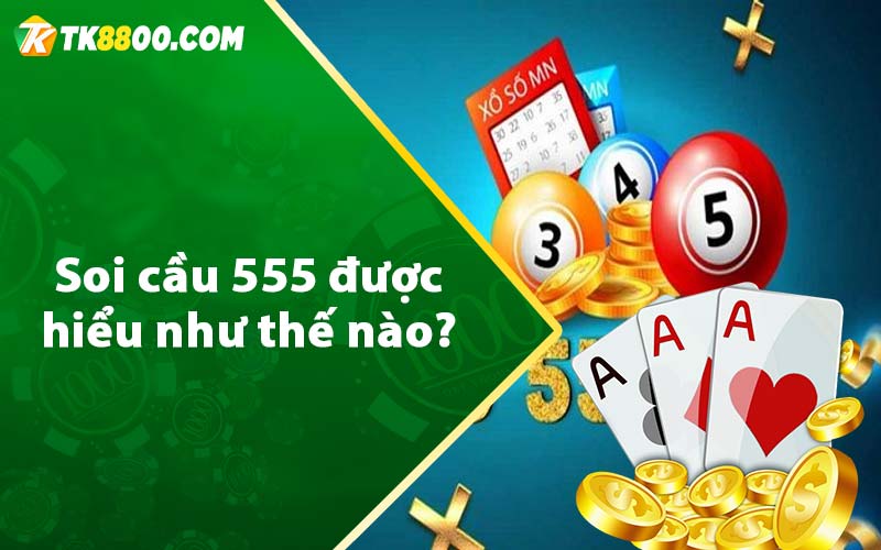 Soi cầu 555 được hiểu như thế nào?