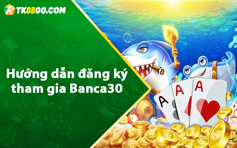 Hướng dẫn đăng ký tham gia Banca30 