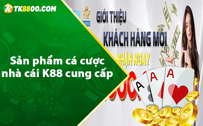 Sản phẩm cá cược nhà cái K88 cung cấp 