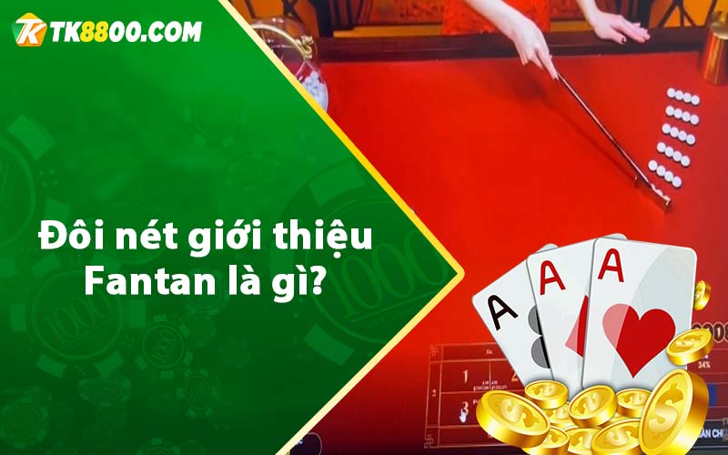 Đôi nét giới thiệu Fantan là gì?