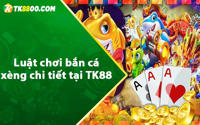 Luật chơi bắn cá xèng chi tiết tại TK88